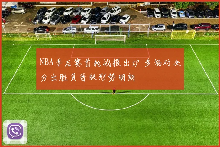 NBA季后赛首轮战报出炉 多场对决分出胜负晋级形势明朗