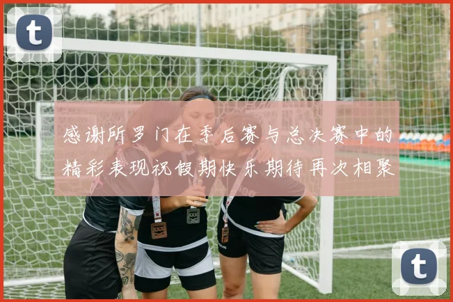 感谢所罗门在季后赛与总决赛中的精彩表现祝假期快乐期待再次相聚